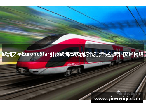 欧洲之星EuropeStar引领欧洲高铁新时代打造便捷跨国交通网络